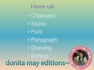 Home tab
• Clipboard
• Slides
• Font
• Paragraph
• Drawing
• Editing
 