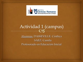 Alumnas:Alumnas: DASSEVILLE, CinthyaDASSEVILLE, Cinthya
SAEZ, CamilaSAEZ, Camila
Profesorado en Educación InicialProfesorado en Educación Inicial
 