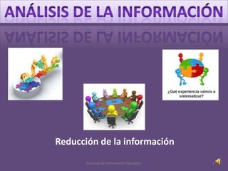 Reducción de la información
Prácticas de Intervención Educativa.

1

 