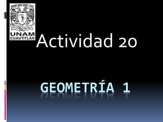 GEOMETRÍA 1
Actividad 20
 