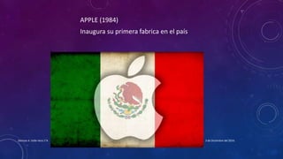APPLE (1984)
Inaugura su primera fabrica en el país
3 de Diciembre del 2016Denisse A. Valle Vera 1°A
 