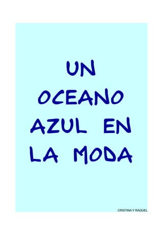 UN
OCEANO
AZUL EN
LA MODA
CRISTINA Y RAQUEL
 
