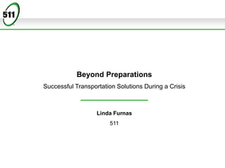 Beyond Preparations
Successful Transportation Solutions During a Crisis
Linda Furnas
511
 