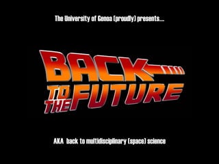 The University of Genoa (proudly) presents….
AKA back to multidisciplinary (space) science
 