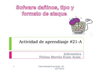 Actividad de aprendizaje #21-A

                            Informática
             Fátima Morelia Euán Ayala.

1            Fátima Morelia Euán Ayala. 1ºE
                                23/11/2012
 