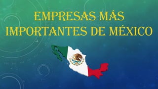 Empresas más
importantes de México
 