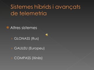 Altres sistemes GLONASS (Rus) GALILEU (Europeu) COMPASS (Xinès) 