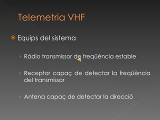 Equips del sistema Ràdio transmissor de freqüència estable Receptor capaç de detectar la freqüència del transmissor Antena capaç de detectar la direcció 