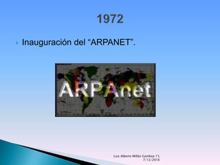  Inauguración del “ARPANET”.
Luis Alberto Millán Gamboa 1°L
7/12/2016
 