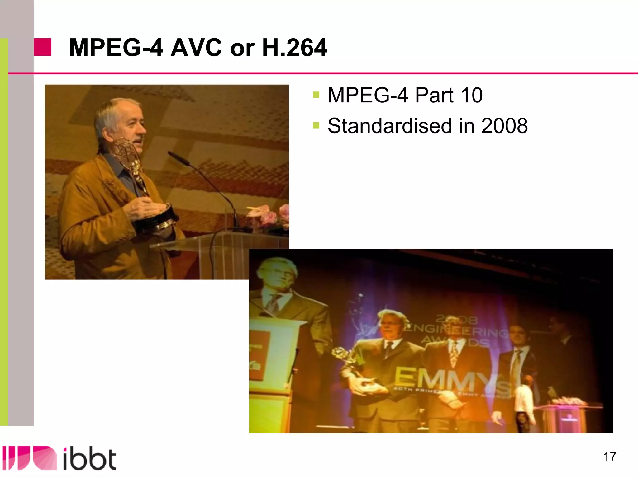 MPEG-4 AVC or H.264
                  MPEG-4 Part 10
                  Standardised in 2008




                                          17
 