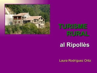 TURISME  RURAL Laura Rodríguez Ortiz al Ripollès 