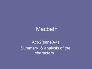 Macbeth

    Act-2(sene3-4)
Summary & analysis of the
     characters
 