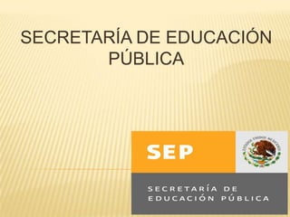 SECRETARÍA DE EDUCACIÓN
       PÚBLICA
 