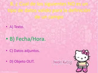 8. ¿ Cual de los siguientes NO es un
tipo de datos valido para la definición
de un campo
• A) Texto.
• B) Fecha/Hora.
• C) Datos adjuntos.
• D) Objeto OLIT.
 