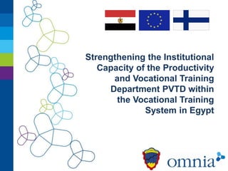 Strengthening the Institutional 
Capacity of the Productivity 
and Vocational Training 
Department PVTD within 
the Vocational Training 
System in Egypt 
 