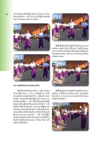 เท้าขวาในขณะที่เท้าชิดกัน ผู้รำ�จะนำ�กะลามากระทบ
กันจนเกิดเสียง 1 ครั้ง ในการรำ�ท่านี้ผู้รำ�จะต้องฟัง
จังหวะในเพลงบรรเลงประกอบด้วย
ท่าการเคลื่อนไหวร่างกายไปทางซ้าย
	 ให้ผู้รำ�สืบเท้าซ้ายไปทางซ้าย 1 ครั้ง ตามด้วย
เท้าขวาสืบตามมา 1 ก้าว จากนั้นผู้รำ�จะวางเท้า
ขวาลงในตำ�แหน่งชิดกับเท้าซ้าย เหมือนกับการยก
แล้วชิด ในขณะที่เท้าชิดกันผู้รำ�จะนำ�กะลามากระ
ทบกันจนเกิดเสียง 1 ครั้ง เมื่อเท้าทั้งสองข้างชิดติด
กันแล้ว ผู้รำ�จะสืบเท้าซ้ายออกไปทางซ้ายอีก 1 ครั้ง
ซึ่งเป็นการสืบเท้าจังหวะที่ 2 ในระหว่างนี้ผู้รำ�จะทำ�
พร้อมกับกางแขนออกไปข้างลำ�ตัว จากนั้นจะสืบเท้าขวา
ตามมาเพื่อยกแล้วชิด เมื่อเท้าขวาชิดกับเท้าซ้ายแล้ว
ผู้รำ�จะนำ�กะลามากระทบกัน 1 ครั้ง ในท่านี้ผู้รำ�
จะต้องทำ�สลับไปมาทั้งทางซ้ายและขวาโดยใช้การ
สืบเท้าออกไปด้านข้างอย่างละ 2 จังหวะ โดยการทำ�
สลับอย่างนี้ไปเรื่อยๆ
	 ท่าที่ 32 ผู้รำ�ย่ำ�เท้าอยู่กับที่ พร้อมกับเคาะกะลา
ตามจังหวะเพลง หรือการเซิ้งกะลา โดยใช้การหมุน
ควงกะลาไปข้างหน้าให้แขนทั้สองข้างสลับขึ้นและ
ลงตามจังหวะเพลง ใช้กะลากระทบกันจนเกิดเสียง
ตามจังหวะเพลง
	 ท่าที่ 33 ผู้รำ�ย่ำ�เท้าอยู่กับที่ หมุนตัวไปทางขวา
เล็กน้อย จากนั้นนำ�กะลามาเคาะกะลา และหมุนตัว
ไปทางซ้าย นำ�กะลามาเคาะตามตามจังหวะเพลง
ทำ�สลับกันไปเรื่อยๆ
34
 