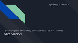Motivación
Foro. Investigación bibliográfica y hemerográfica en Recursos Humanos.
Valeria Mendoza Maltos
U522447874
 