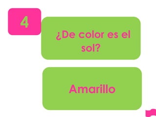 ¿De color es el
sol?
Amarillo
4
 
