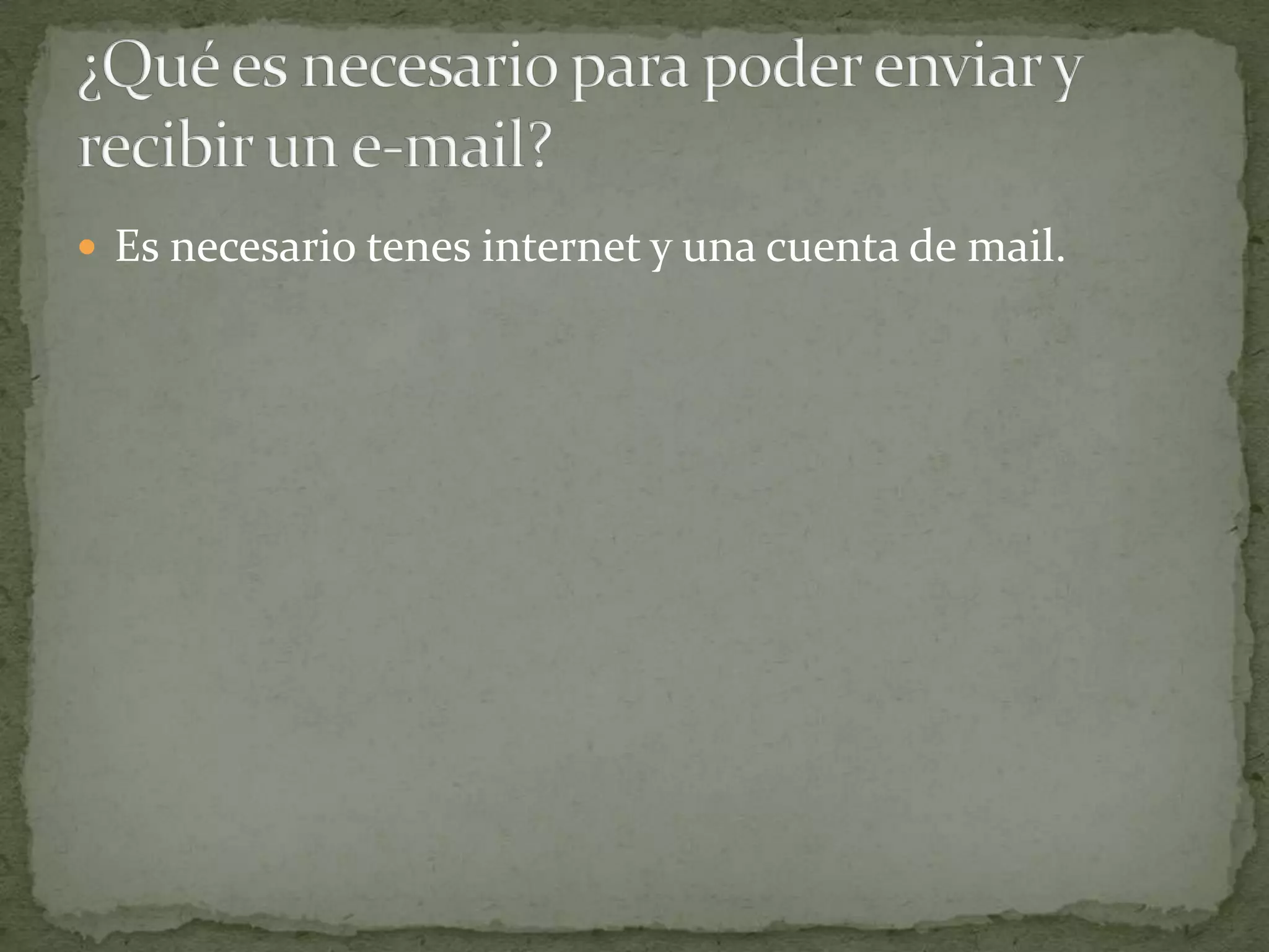  Es necesario tenes internet y una cuenta de mail.
 