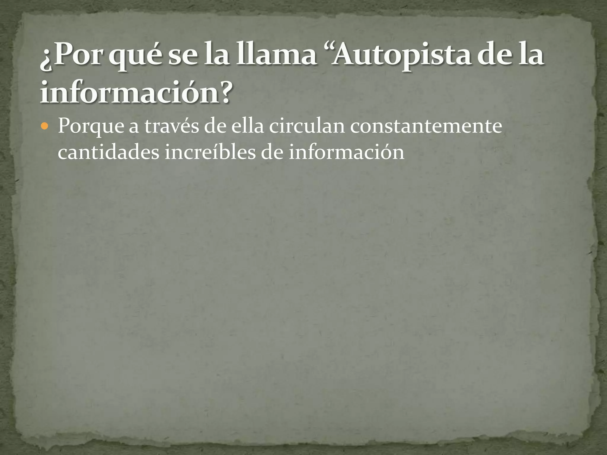  Porque a través de ella circulan constantemente
 cantidades increíbles de información
 