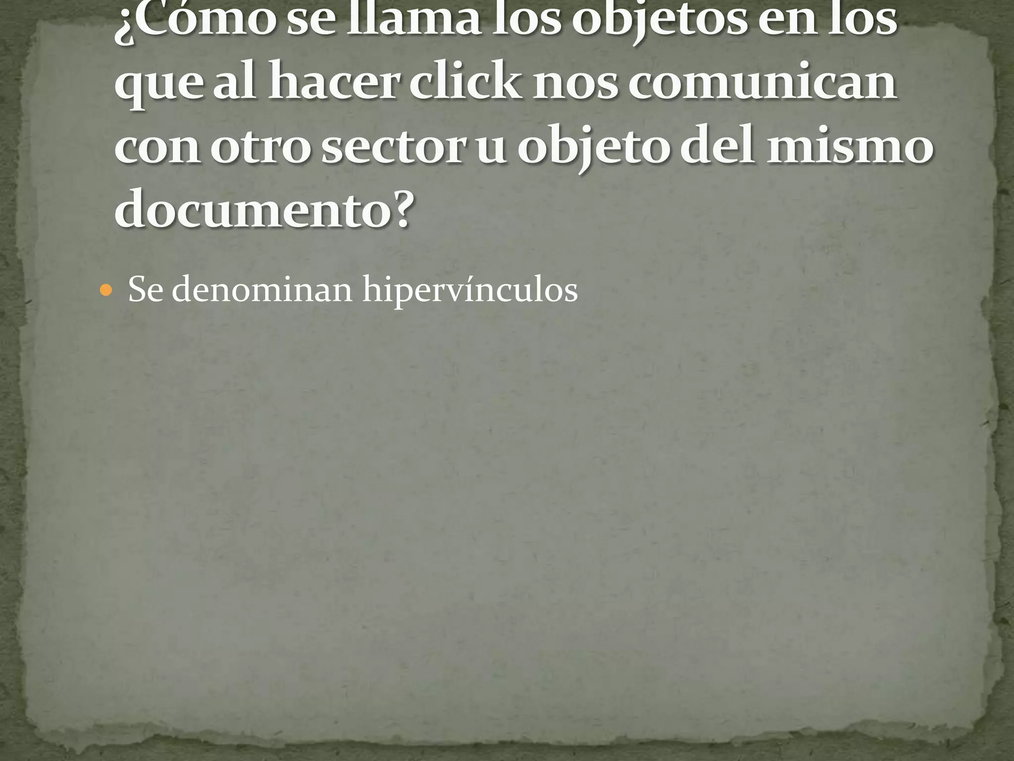  Se denominan hipervínculos
 