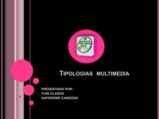  Tipologias  multimedia PRESENTADO POR: YURI CLAROS  KATHERINE CARDOSO 