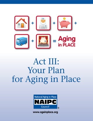 Aging
in PLACE
Act III:
Your Plan
for Aging in Place
www.ageinplace.org
ACELPin
Aging
ACE
Aging
ACELPin ACE
 