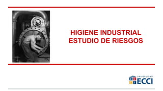 HIGIENE INDUSTRIAL
ESTUDIO DE RIESGOS
 