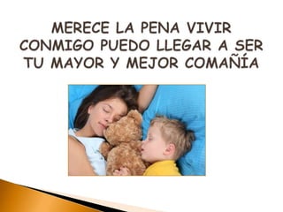 MERECE LA PENA VIVIR CONMIGO PUEDO LLEGAR A SER TU MAYOR Y MEJOR COMAÑÍA