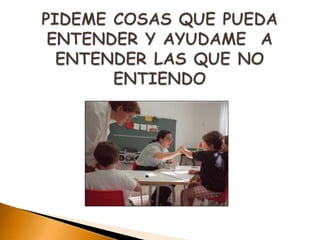 PIDEME COSAS QUE PUEDA ENTENDER Y AYUDAME  A ENTENDER LAS QUE NO ENTIENDO