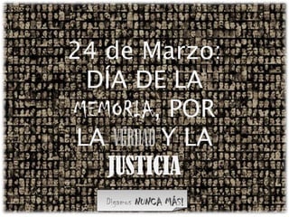Digamos NUNCANUNCA MÁS!MÁS!
24 de Marzo:
DÍA DE LA
MEMORIA, POR
LA VERDAD Y LA
JUSTICIA
 