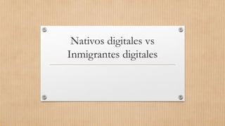 Nativos digitales vs
Inmigrantes digitales
 