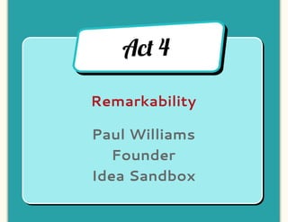 Ac! 4

Remarkability

Paul Williams
  Founder
Idea Sandbox
 