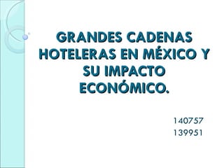 GRANDES CADENAS HOTELERAS EN MÉXICO Y SU IMPACTO ECONÓMICO. 140757 139951 