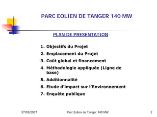 PARC EOLIEN DE TANGER 140 MW


                  PLAN DE PRESENTATION

             1. Objectifs du Projet
             2....