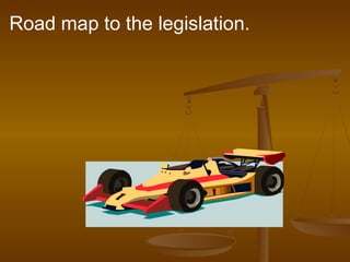 Road map to the legislation.
 