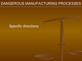 DANGEROUS MANUFACTURING PROCESSES




   Specific directions
 