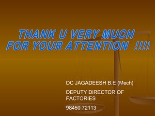 DC JAGADEESH B.E (Mech)
DEPUTY DIRECTOR OF
FACTORIES
98450 72113
 