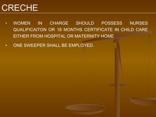 CRECHE
•   WOMEN     IN  CHARGE    SHOULD    POSSESS     NURSES
    QUALIFICAITON OR 18 MONTHS CERTIFICATE IN CHILD CARE
    EITHER FROM HOSPITAL OR MATERNITY HOME

•   ONE SWEEPER SHALL BE EMPLOYED.
 