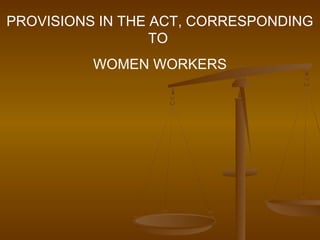 PROVISIONS IN THE ACT, CORRESPONDING
                  TO
          WOMEN WORKERS
 