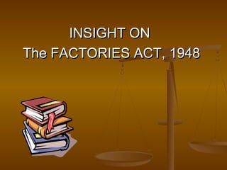 INSIGHT ON
The FACTORIES ACT, 1948
 