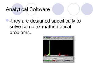 Analytical Software -they are designed specifically to solve complex mathematical problems. 