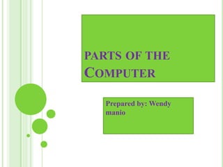 parts of the Computer Prepared by: Wendy manio 
