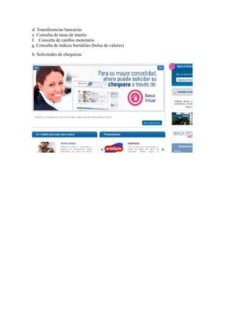d. Transferencias bancarias
e. Consulta de tasas de interés
f. Consulta de cambio monetario
g. Consulta de índices bursátiles (bolsa de valores)
h. Solicitudes de chequeras
 