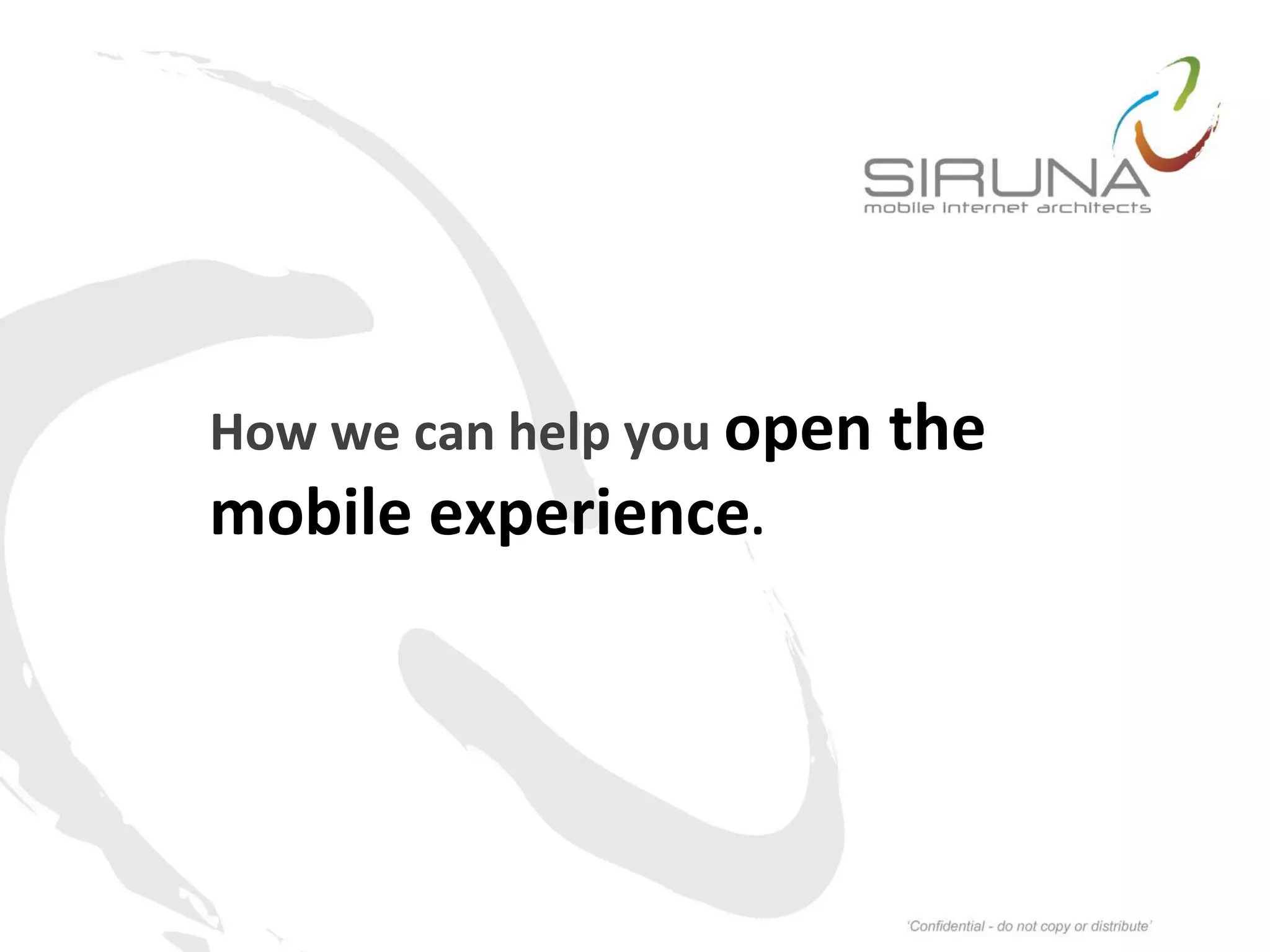 How we can help you open the
mobile experience.
 