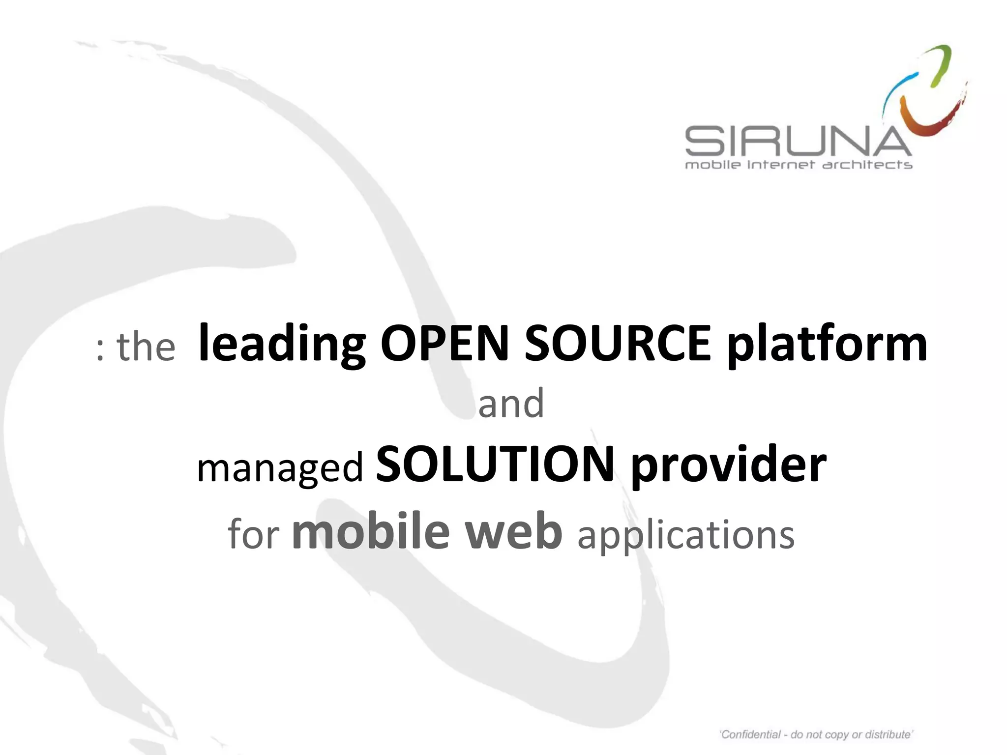 : the   leading OPEN SOURCE platform
                    and
        managed SOLUTION provider
         for mobile web applications
 