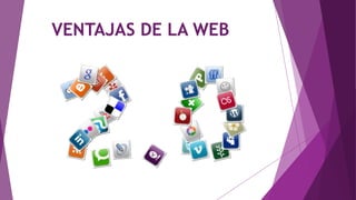 VENTAJAS DE LA WEB
 