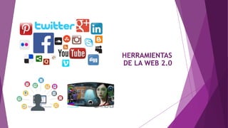 HERRAMIENTAS
DE LA WEB 2.0
 