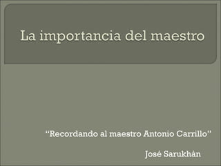 “ Recordando al maestro Antonio Carrillo” José Sarukhán 