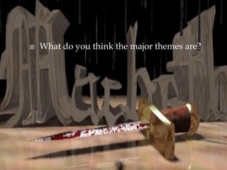    What do you think the major themes are?
 